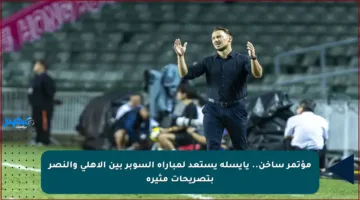 مؤتمر ساخن.. يايسله يستعد لمباراة السوبر بين الأهلي والنصر بتصريحات مثيرة